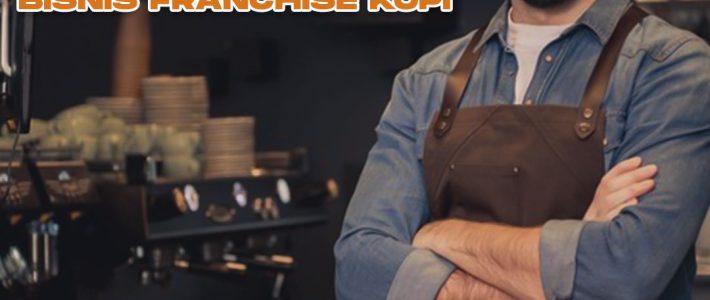 Tips Mengembangkan Bisnis Franchise Kopi
