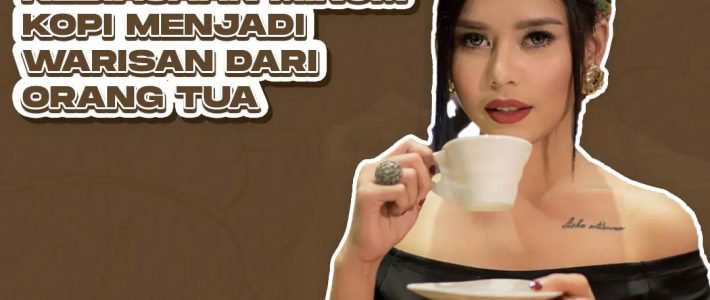 Kebiasaan Minum Kopi Menjadi Warisan Dari Orang Tua