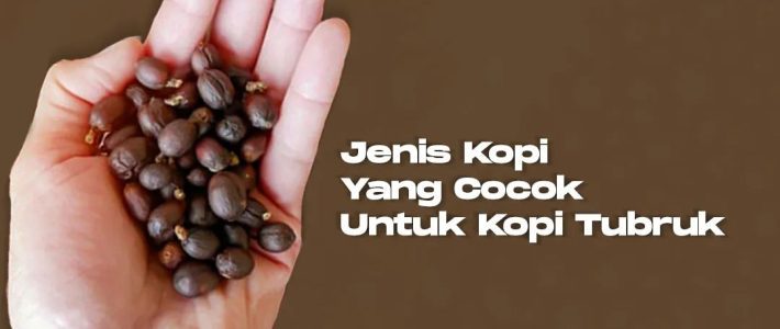 Jenis Kopi Yang Cocok Untuk Kopi Tubruk