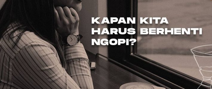 Kapan Kita Harus Berhenti Ngopi?